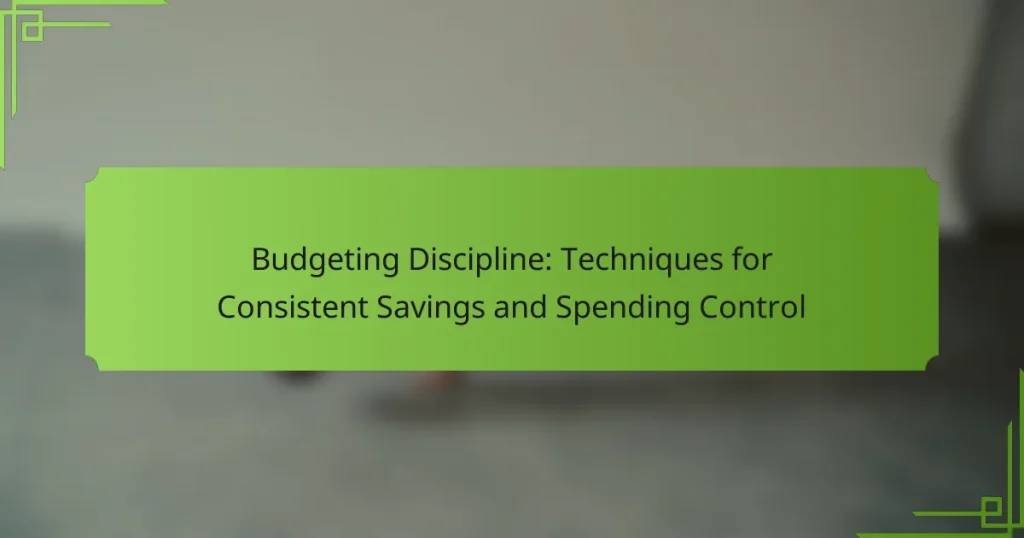 Budgeting Discipline: Techniques for Consistent Savings and Spending Control