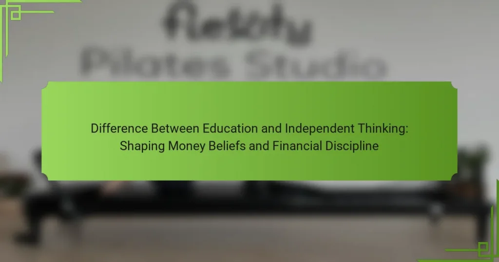 Difference Between Education and Independent Thinking: Shaping Money Beliefs and Financial Discipline
