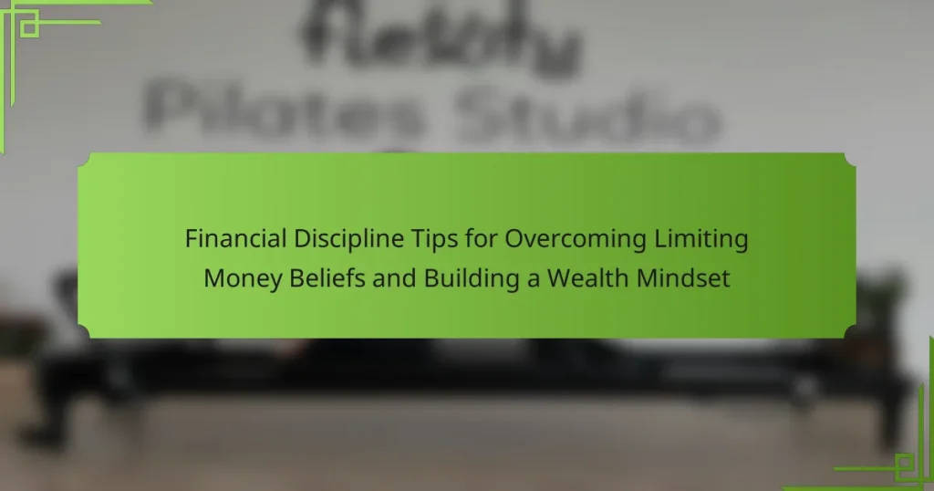 Financial Discipline Tips for Overcoming Limiting Money Beliefs and Building a Wealth Mindset
