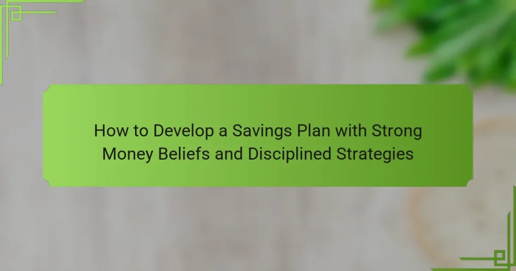 How to Develop a Savings Plan with Strong Money Beliefs and Disciplined Strategies