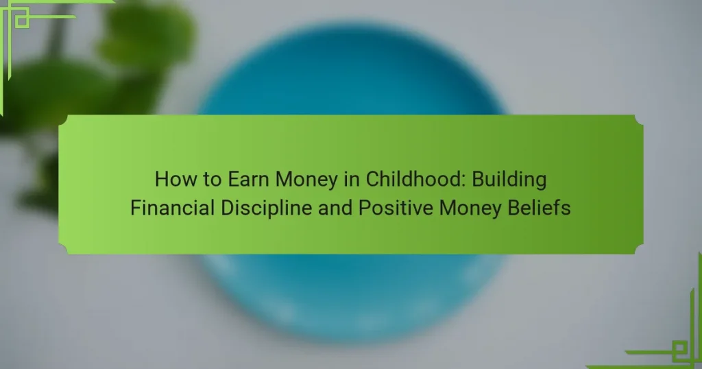 How to Earn Money in Childhood: Building Financial Discipline and Positive Money Beliefs