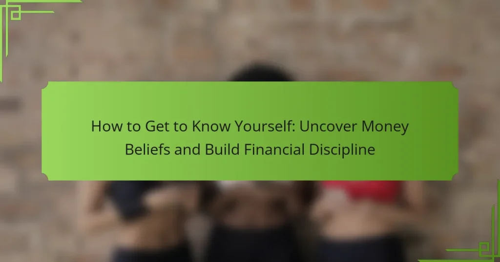 How to Get to Know Yourself: Uncover Money Beliefs and Build Financial Discipline