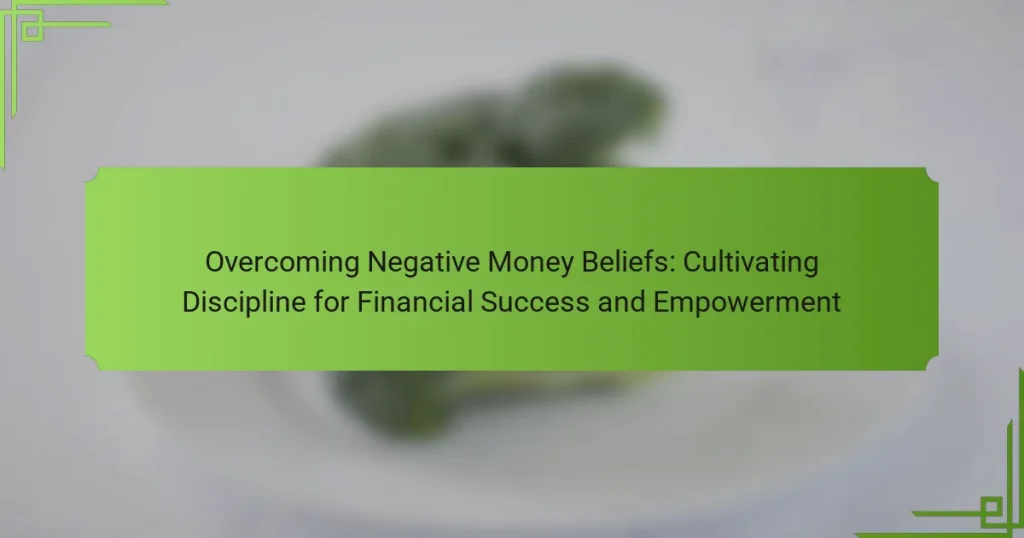 Overcoming Negative Money Beliefs: Cultivating Discipline for Financial Success and Empowerment