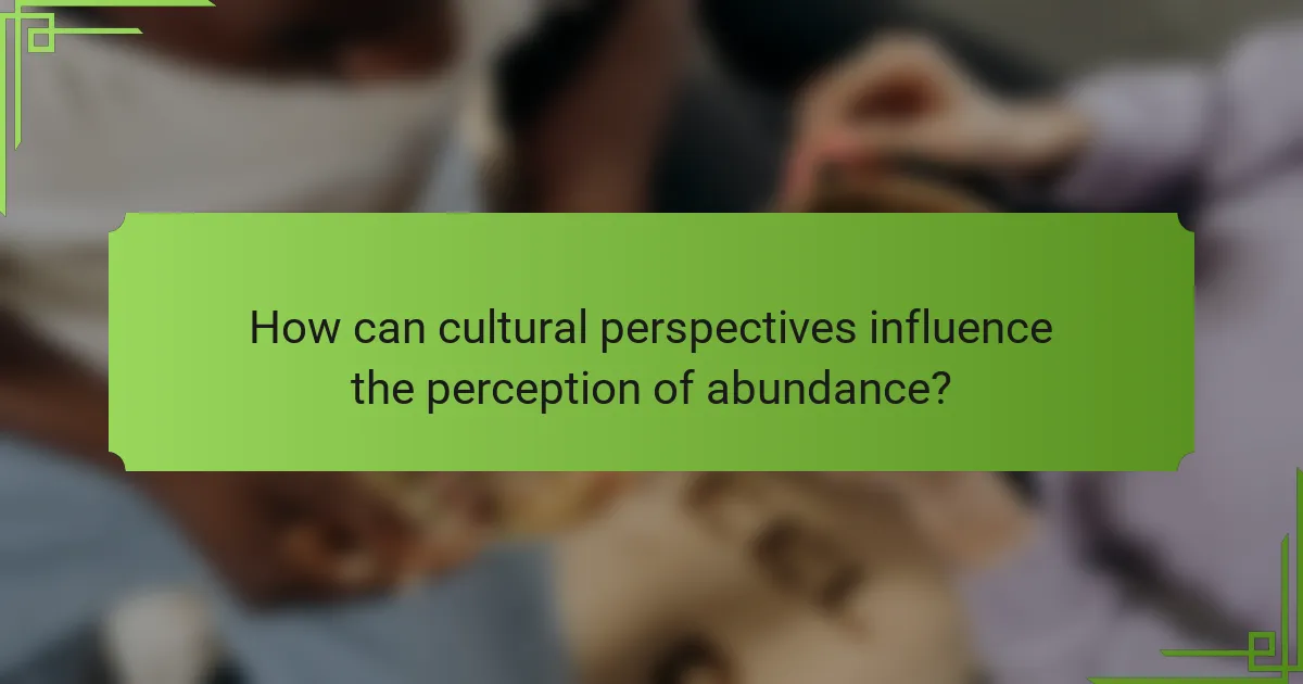 How can cultural perspectives influence the perception of abundance?