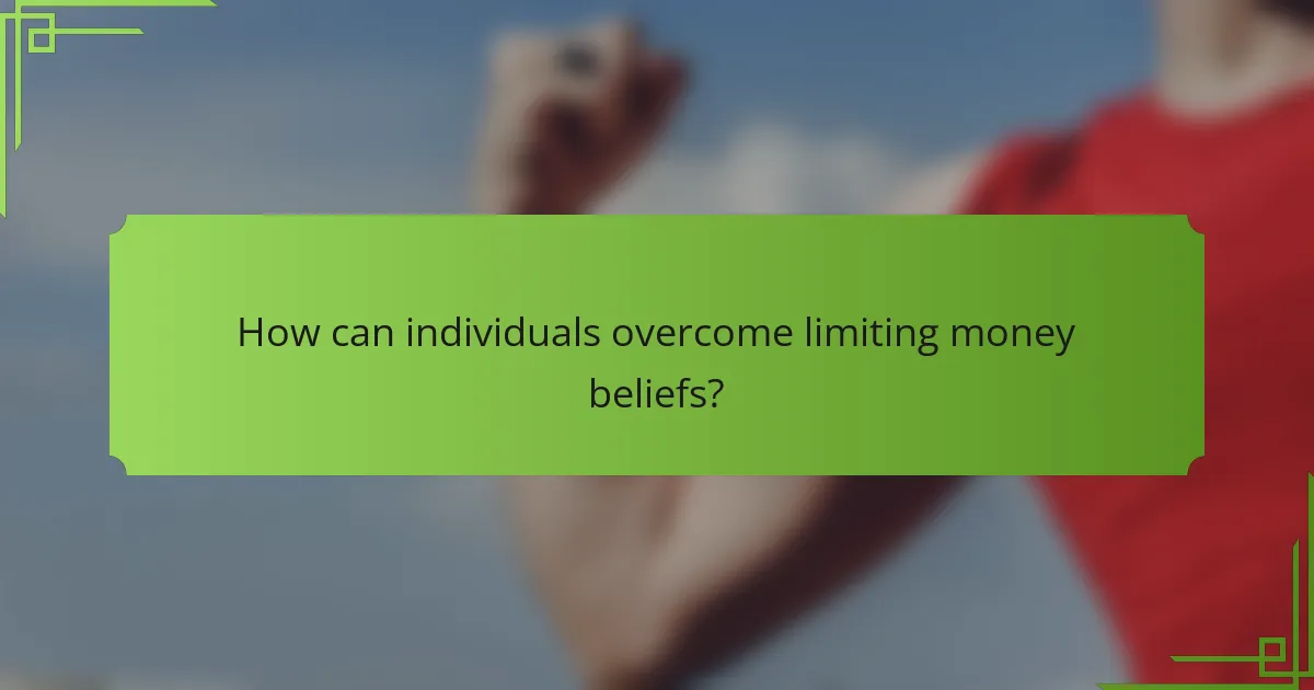 How can individuals overcome limiting money beliefs?