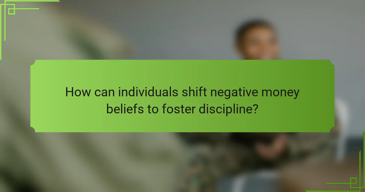 How can individuals shift negative money beliefs to foster discipline?