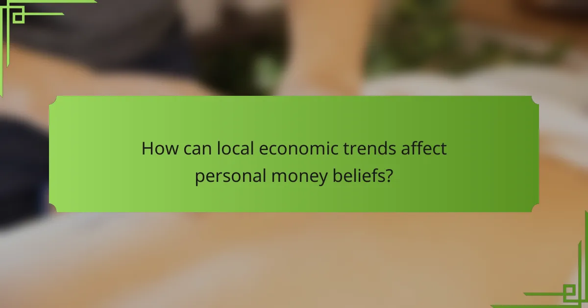 How can local economic trends affect personal money beliefs?
