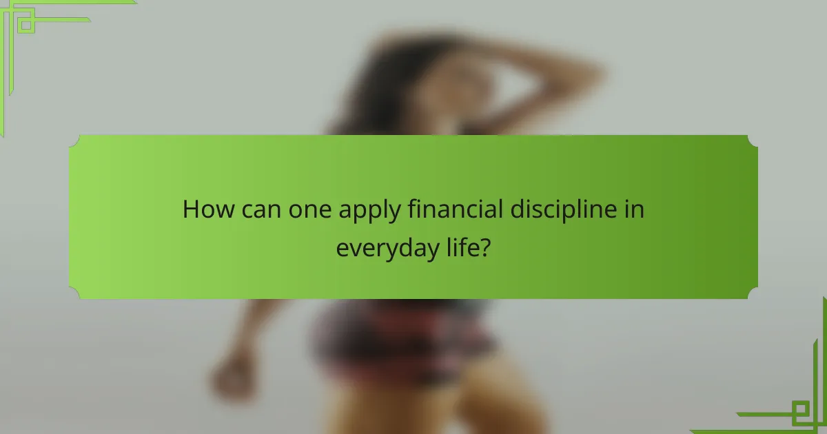 How can one apply financial discipline in everyday life?