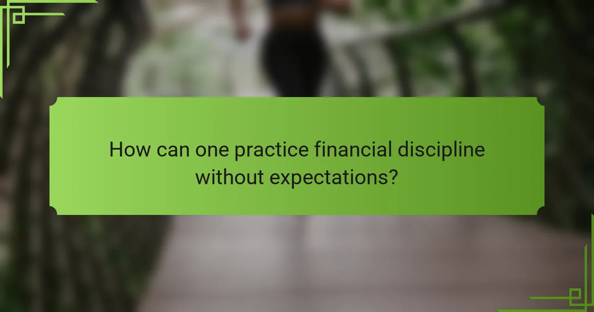 How can one practice financial discipline without expectations?
