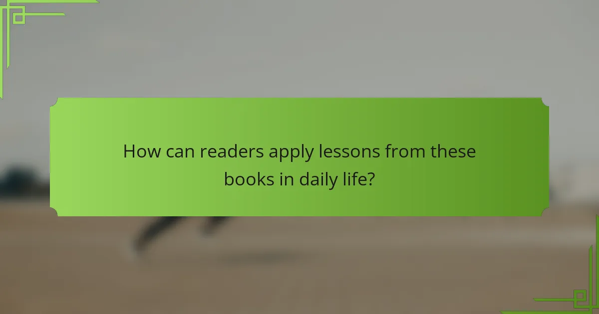 How can readers apply lessons from these books in daily life?