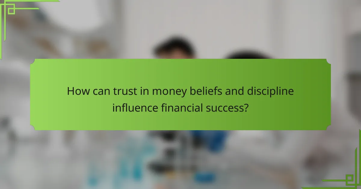 How can trust in money beliefs and discipline influence financial success?