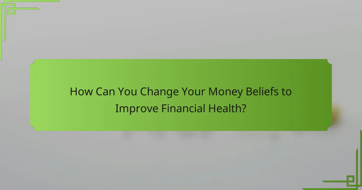 How Can You Change Your Money Beliefs to Improve Financial Health?