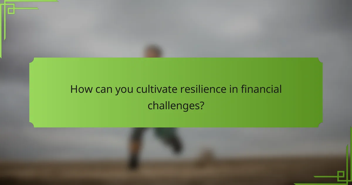 How can you cultivate resilience in financial challenges?