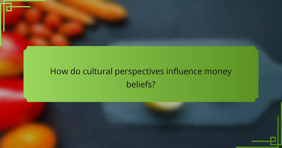 How do cultural perspectives influence money beliefs?