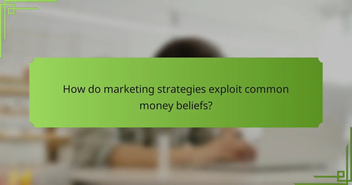 How do marketing strategies exploit common money beliefs?
