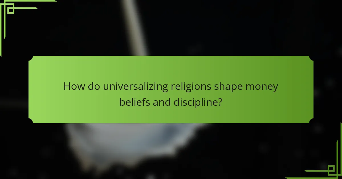 How do universalizing religions shape money beliefs and discipline?