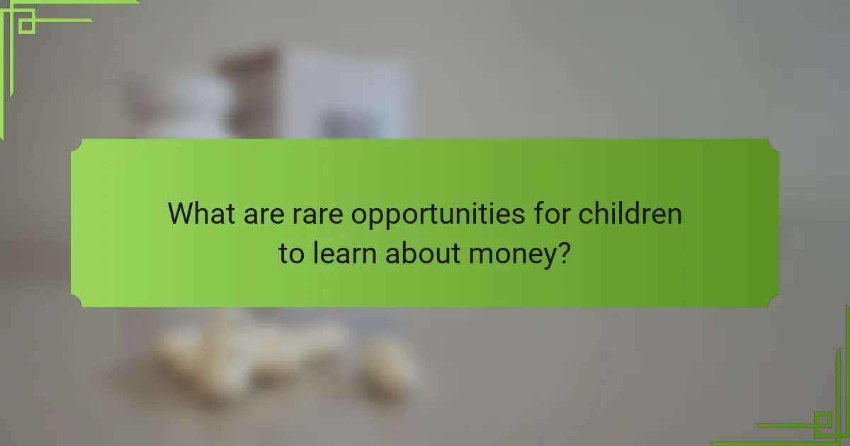What are rare opportunities for children to learn about money?