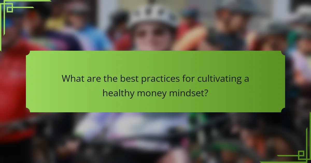 What are the best practices for cultivating a healthy money mindset?