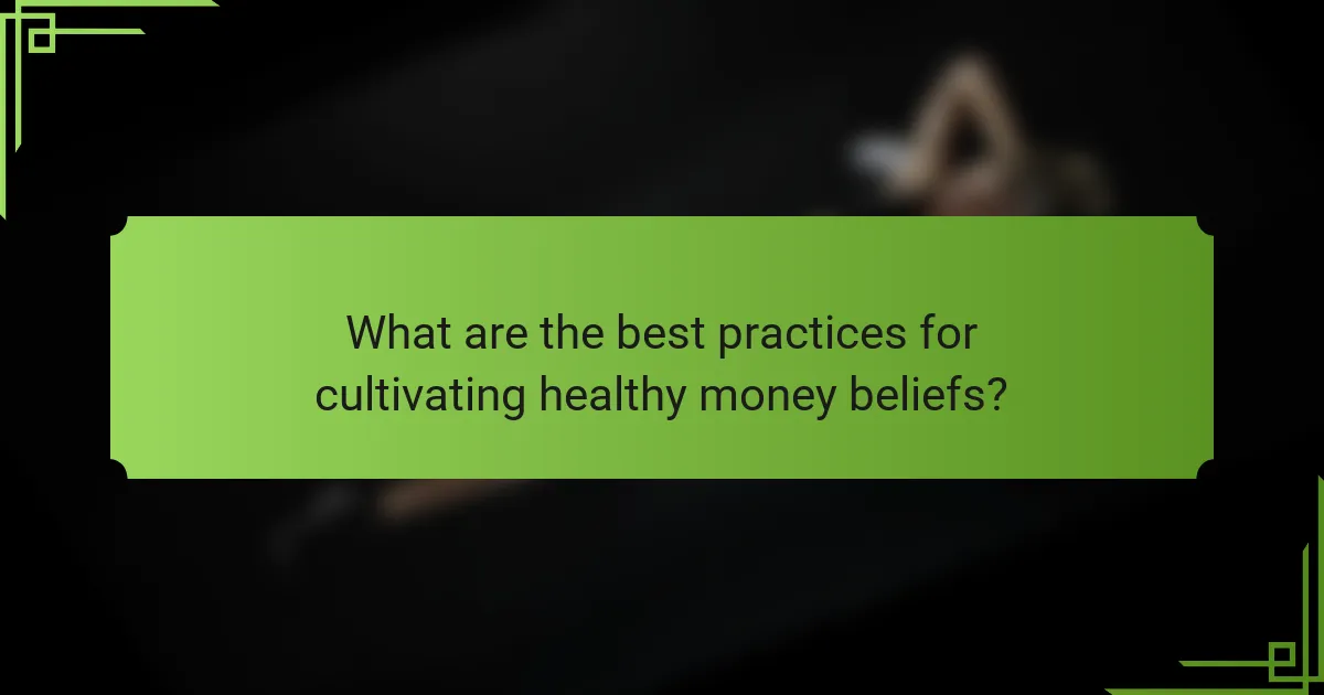 What are the best practices for cultivating healthy money beliefs?