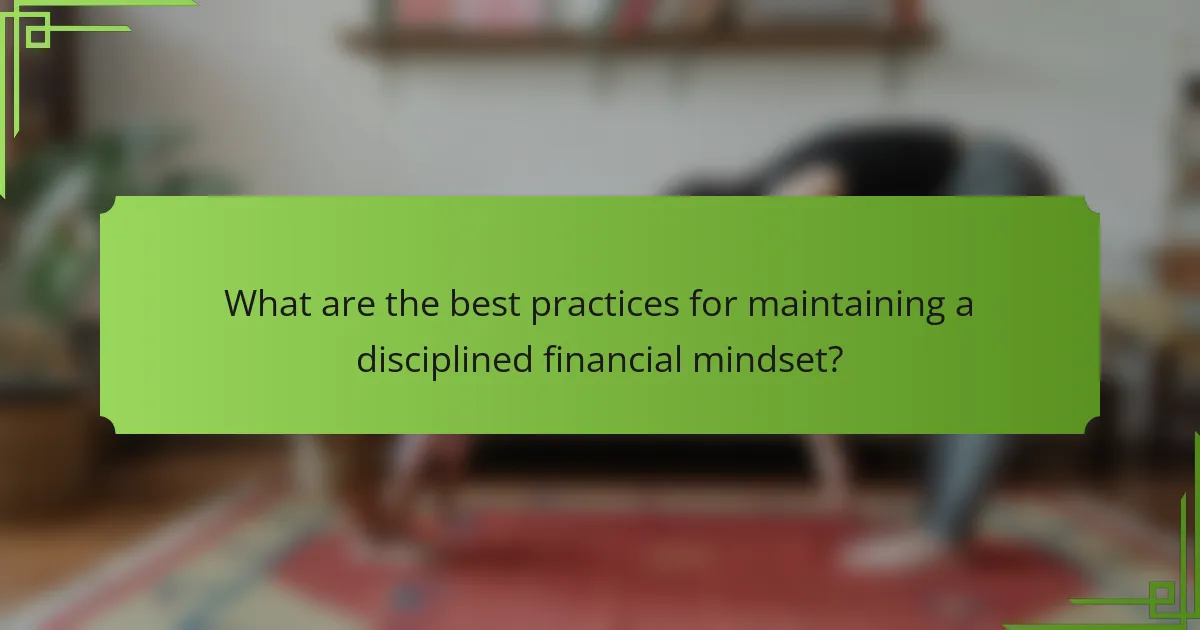 What are the best practices for maintaining a disciplined financial mindset?