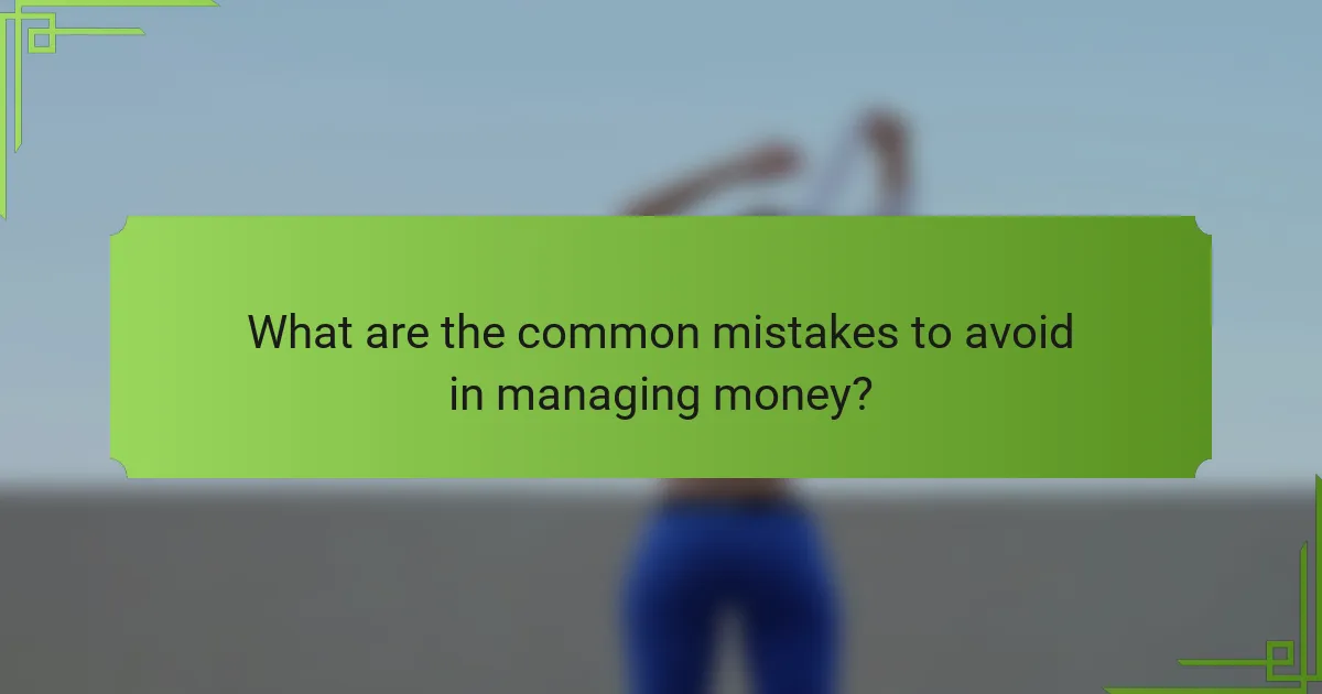 What are the common mistakes to avoid in managing money?