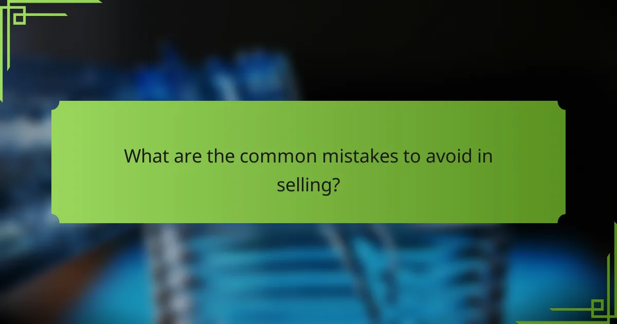 What are the common mistakes to avoid in selling?