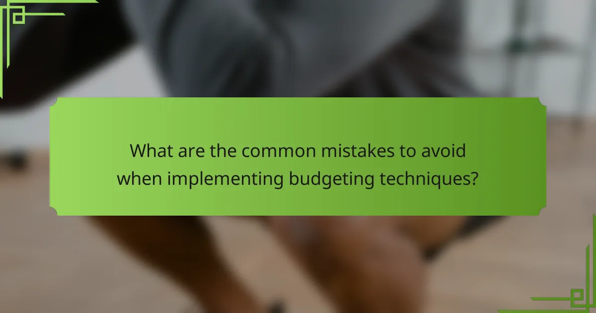 What are the common mistakes to avoid when implementing budgeting techniques?