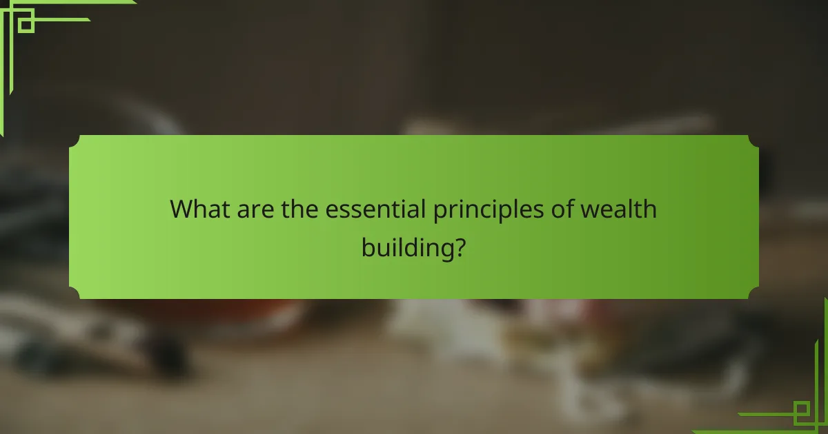 What are the essential principles of wealth building?
