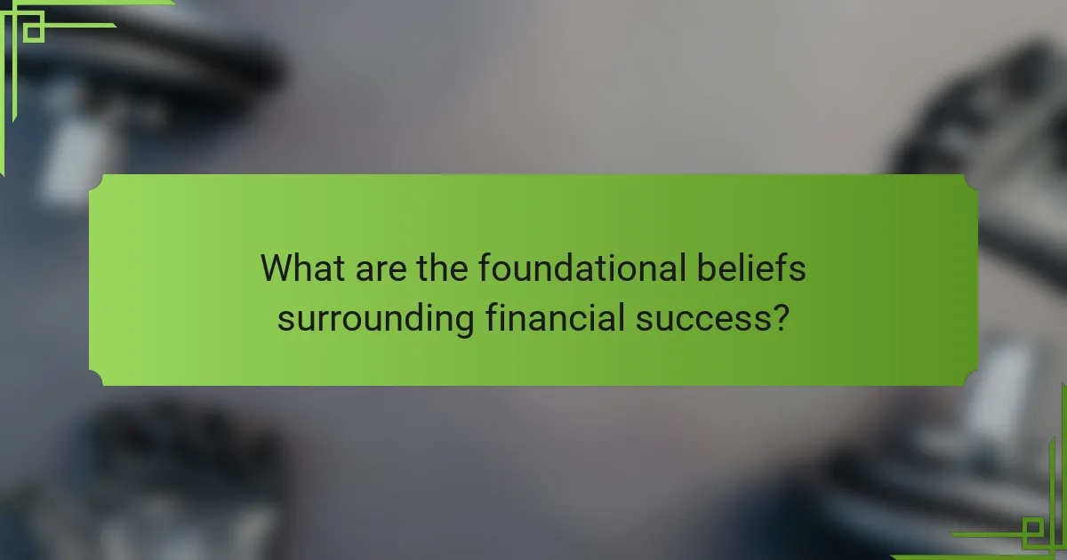 What are the foundational beliefs surrounding financial success?