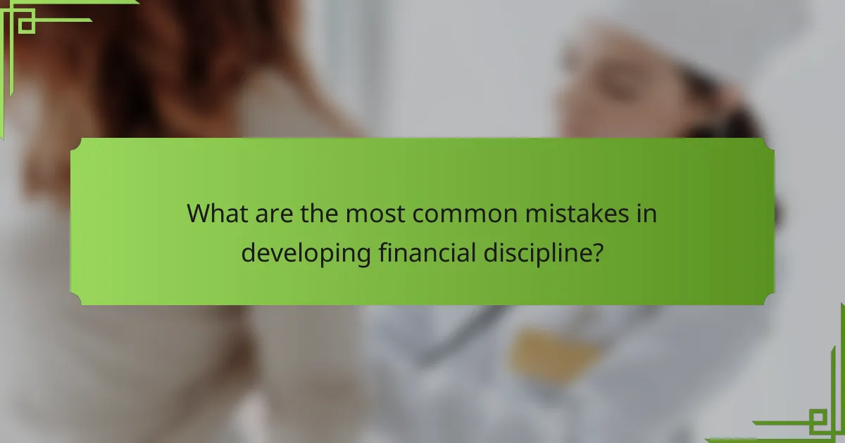 What are the most common mistakes in developing financial discipline?