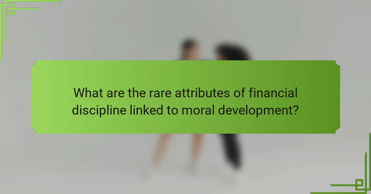 What are the rare attributes of financial discipline linked to moral development?