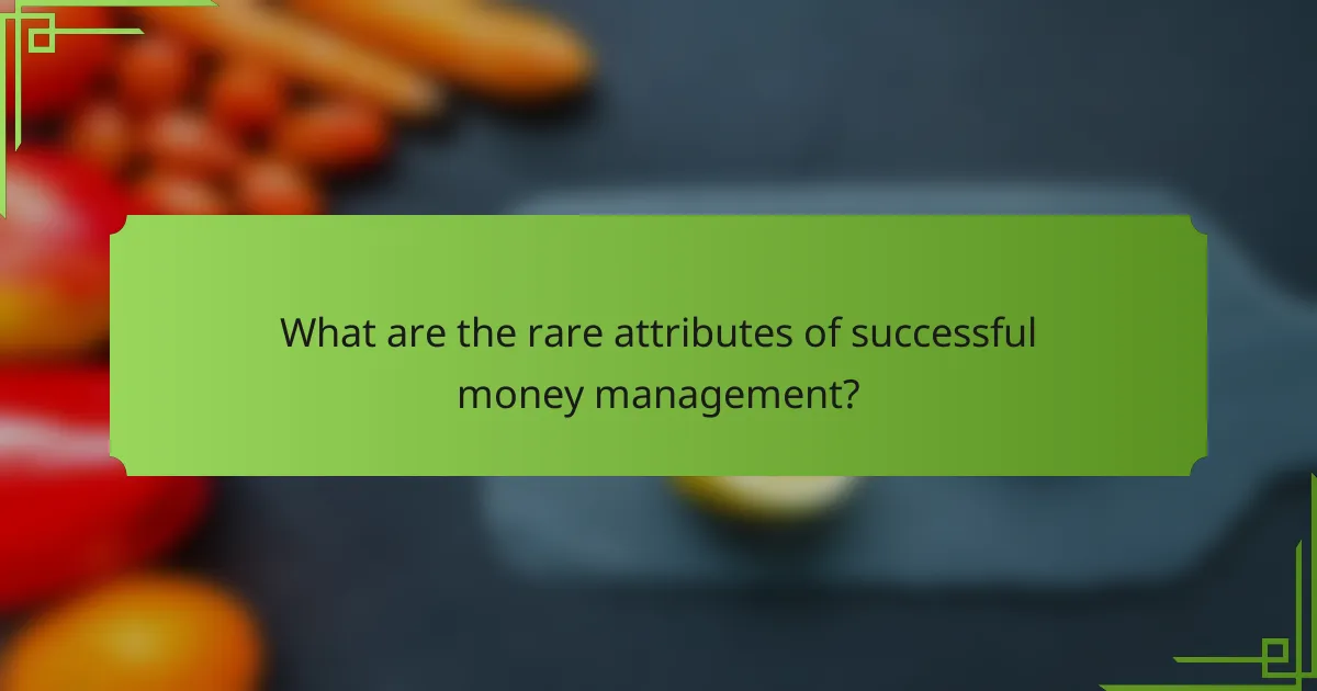 What are the rare attributes of successful money management?