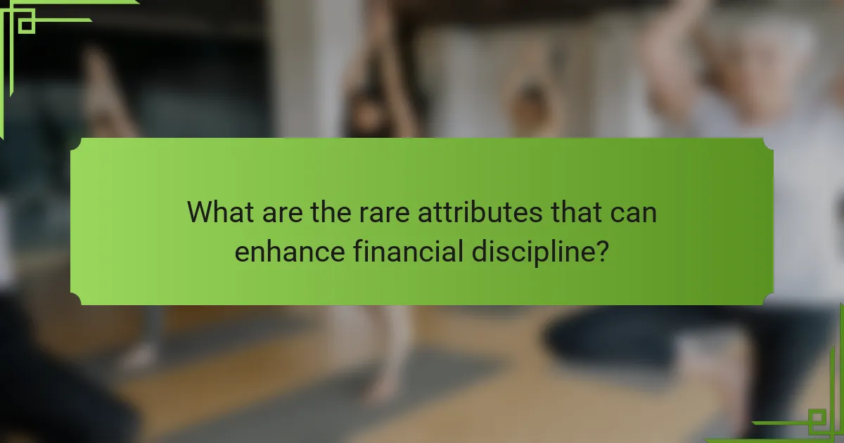 What are the rare attributes that can enhance financial discipline?