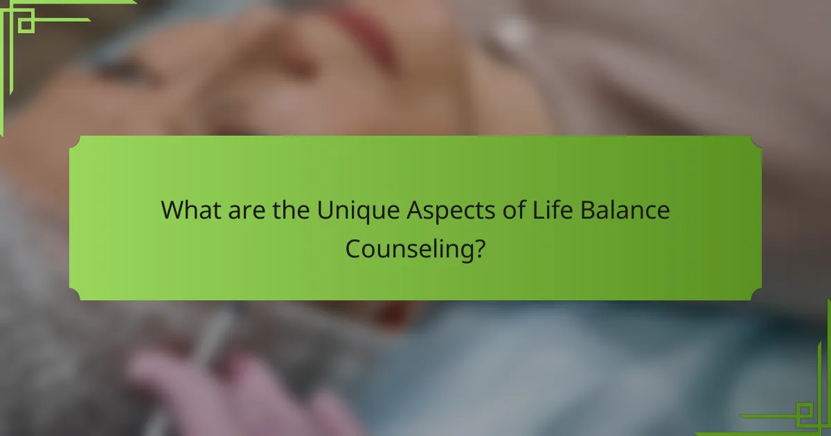 What are the Unique Aspects of Life Balance Counseling?