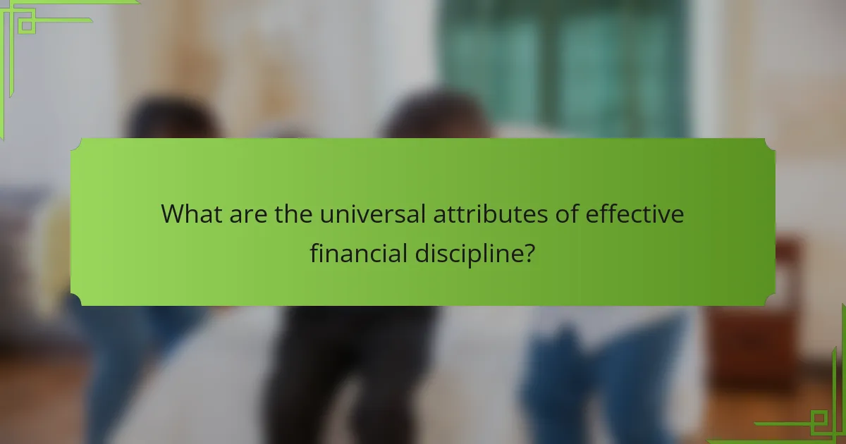 What are the universal attributes of effective financial discipline?