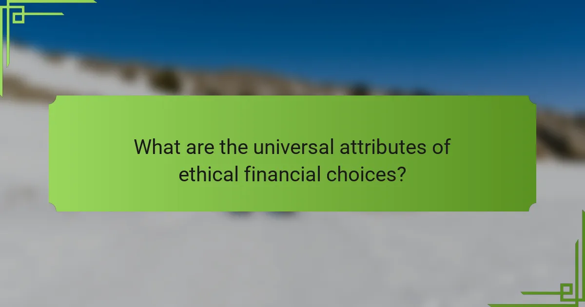 What are the universal attributes of ethical financial choices?