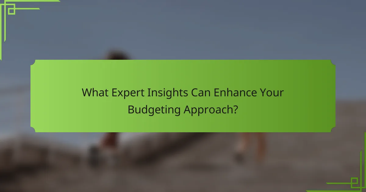 What Expert Insights Can Enhance Your Budgeting Approach?