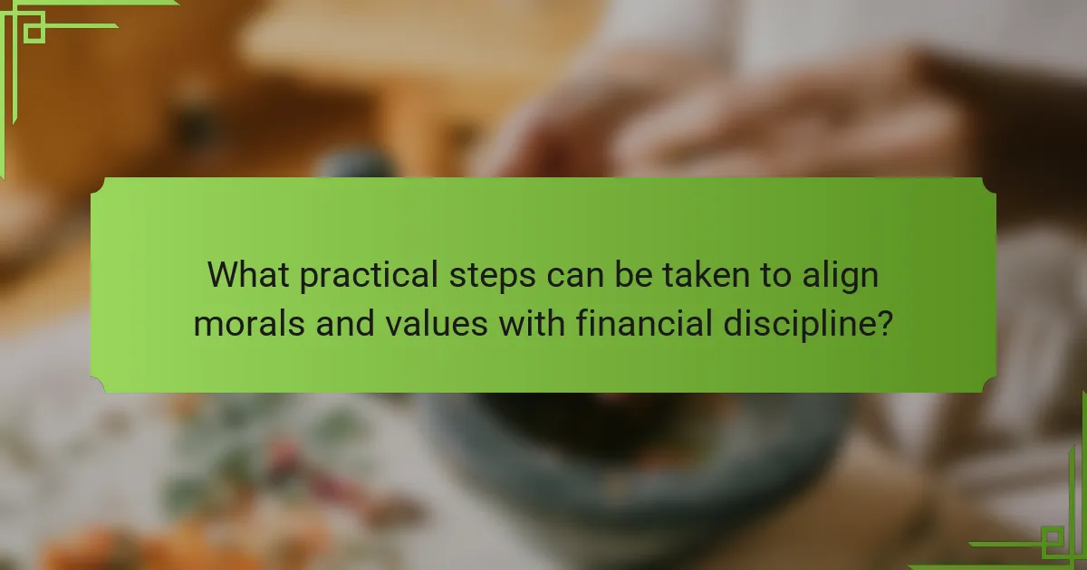 What practical steps can be taken to align morals and values with financial discipline?