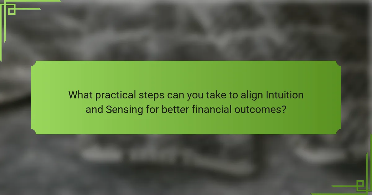 What practical steps can you take to align Intuition and Sensing for better financial outcomes?