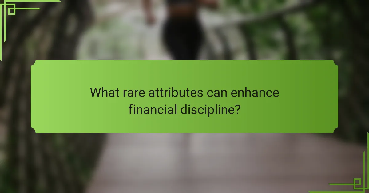What rare attributes can enhance financial discipline?