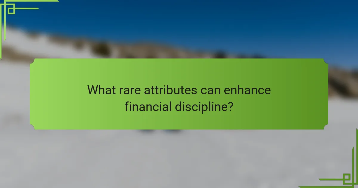 What rare attributes can enhance financial discipline?