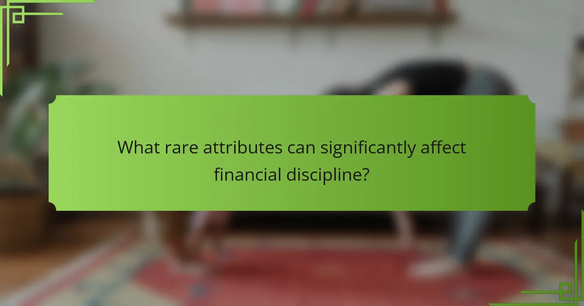 What rare attributes can significantly affect financial discipline?
