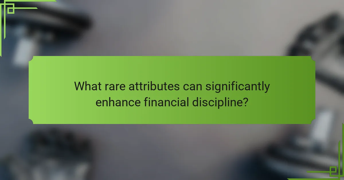 What rare attributes can significantly enhance financial discipline?