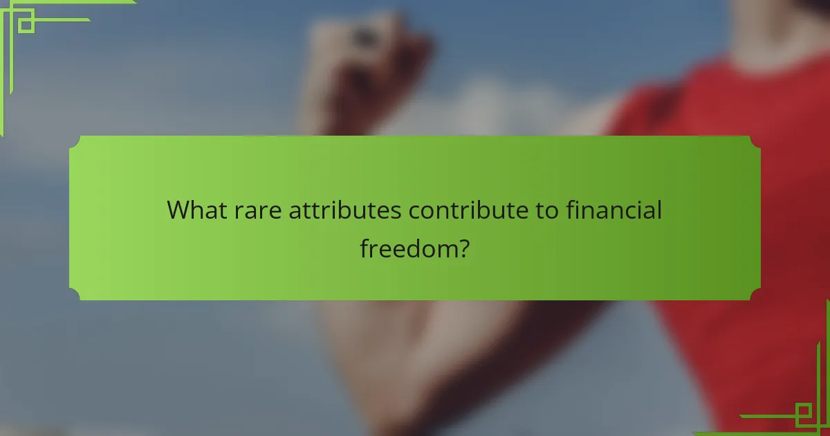 What rare attributes contribute to financial freedom?