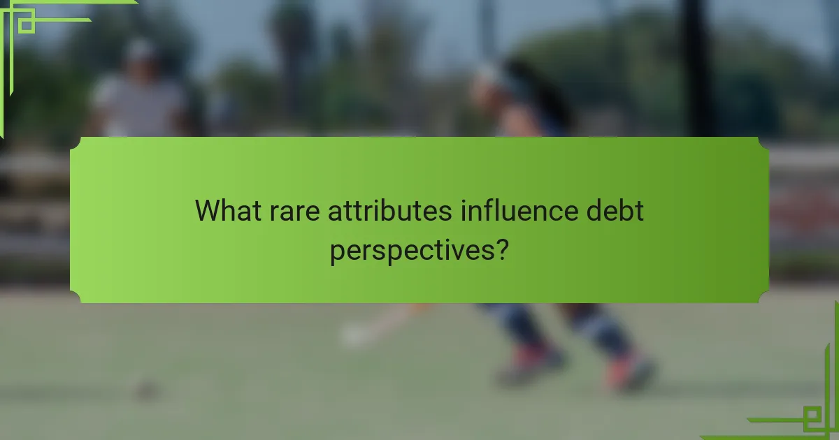 What rare attributes influence debt perspectives?