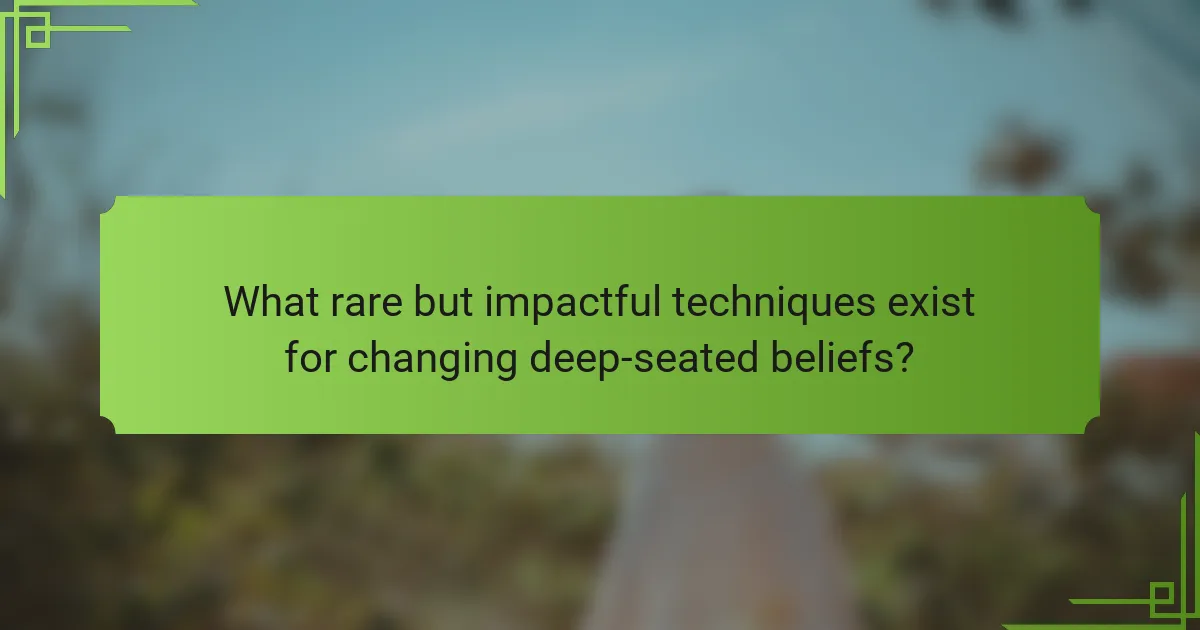 What rare but impactful techniques exist for changing deep-seated beliefs?
