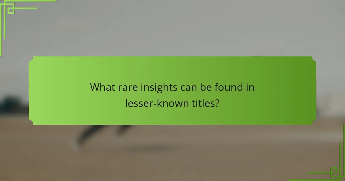 What rare insights can be found in lesser-known titles?