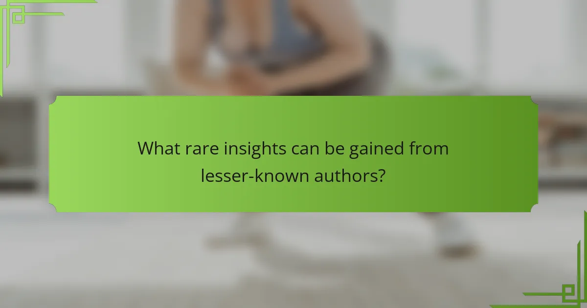 What rare insights can be gained from lesser-known authors?