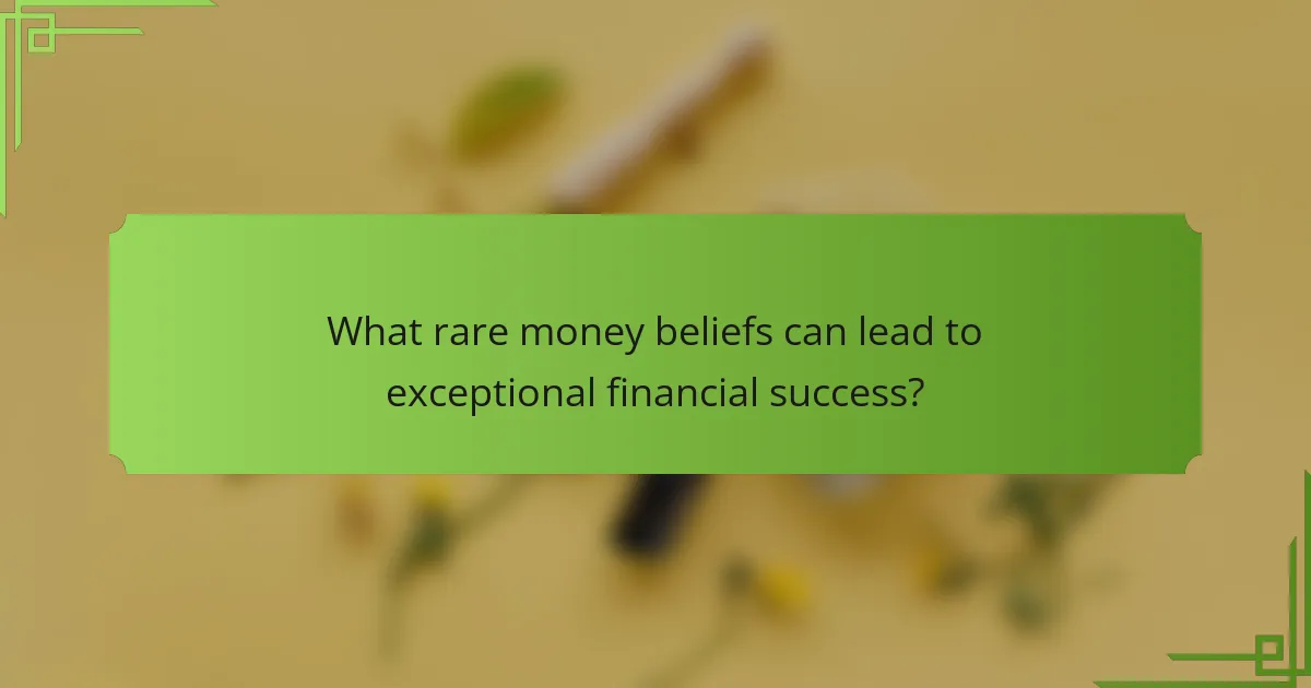 What rare money beliefs can lead to exceptional financial success?