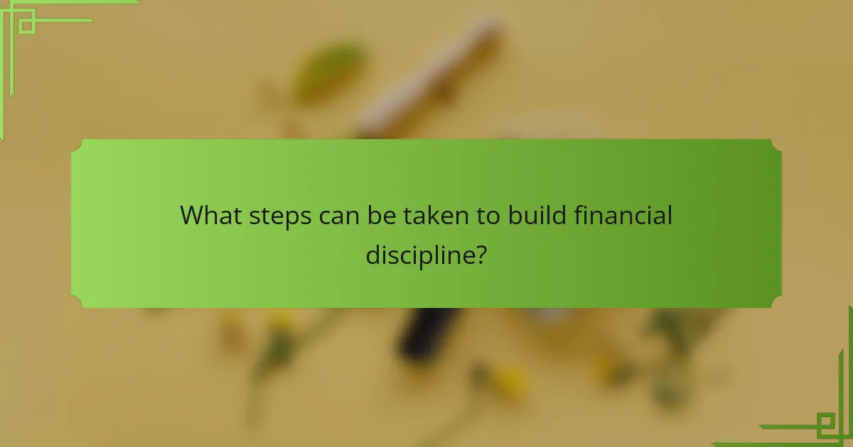 What steps can be taken to build financial discipline?